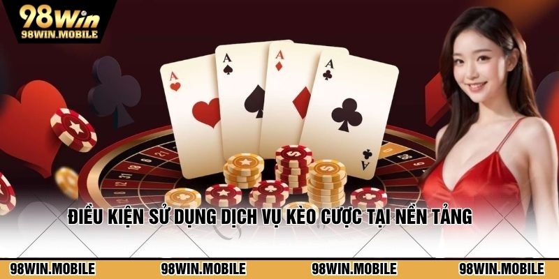Điều kiện sử dụng dịch vụ kèo cược tại nền tảng