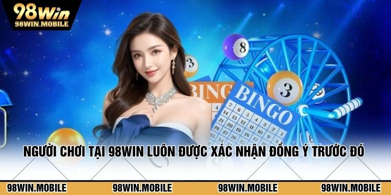 Người chơi tại 98WIN luôn được xác nhận đồng ý trước đó
