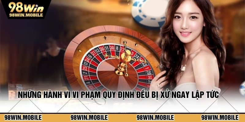 Những hành vi vi phạm quy định đều bị xử ngay lập tức